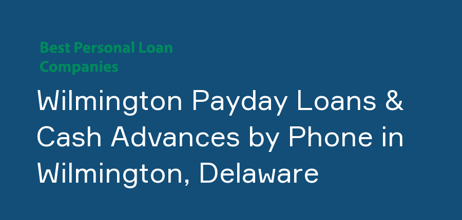 Wilmington Payday Loans & Cash Advances by Phone in Delaware, Wilmington