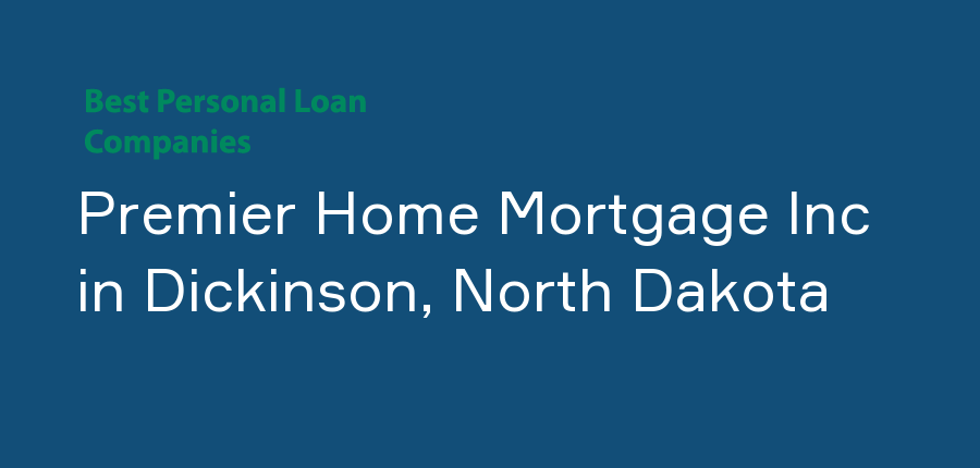 Premier Home Mortgage Inc in North Dakota, Dickinson