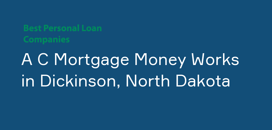 A C Mortgage Money Works in North Dakota, Dickinson