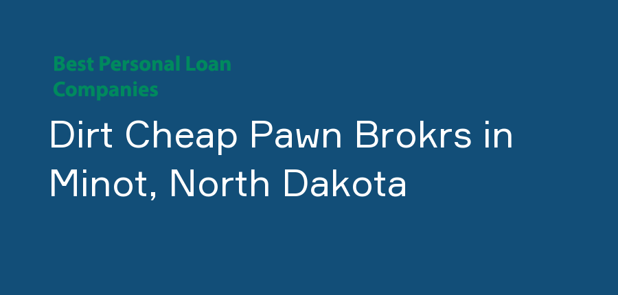 Dirt Cheap Pawn Brokrs in North Dakota, Minot