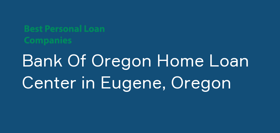 Bank Of Oregon Home Loan Center in Oregon, Eugene