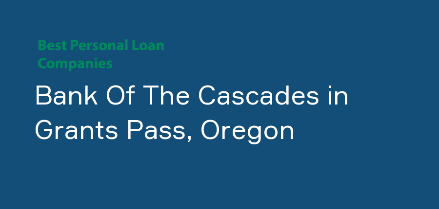 Bank Of The Cascades in Oregon, Grants Pass