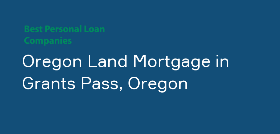 Oregon Land Mortgage in Oregon, Grants Pass