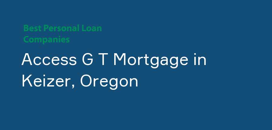 Access G T Mortgage in Oregon, Keizer