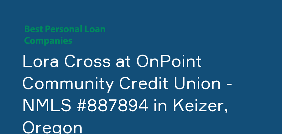 Lora Cross at OnPoint Community Credit Union - NMLS #887894 in Oregon, Keizer