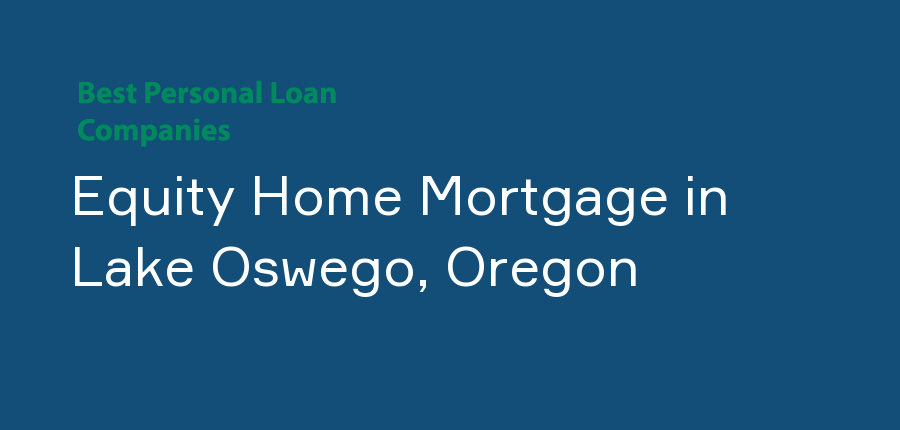 Equity Home Mortgage in Oregon, Lake Oswego