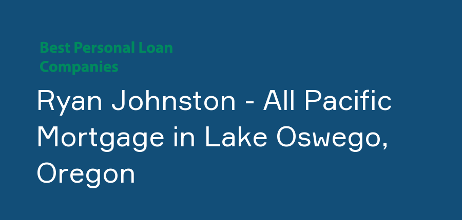 Ryan Johnston - All Pacific Mortgage in Oregon, Lake Oswego