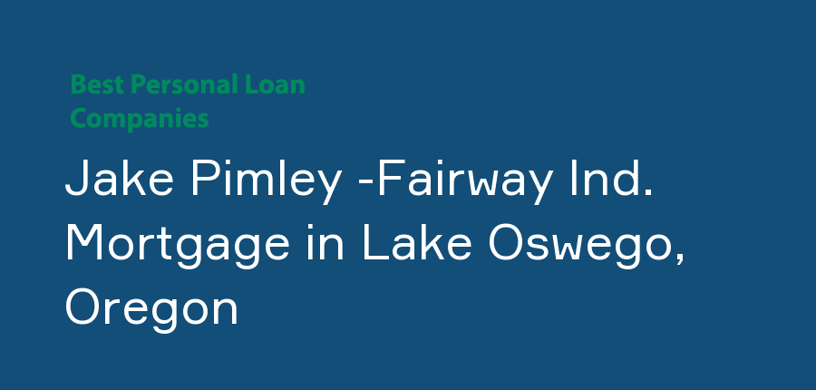 Jake Pimley -Fairway Ind. Mortgage in Oregon, Lake Oswego