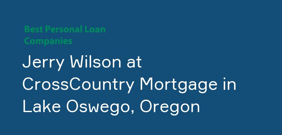 Jerry Wilson at CrossCountry Mortgage in Oregon, Lake Oswego