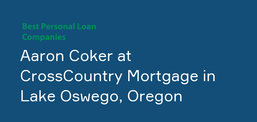 Aaron Coker at CrossCountry Mortgage in Oregon, Lake Oswego