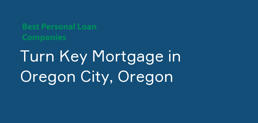 Turn Key Mortgage in Oregon, Oregon City