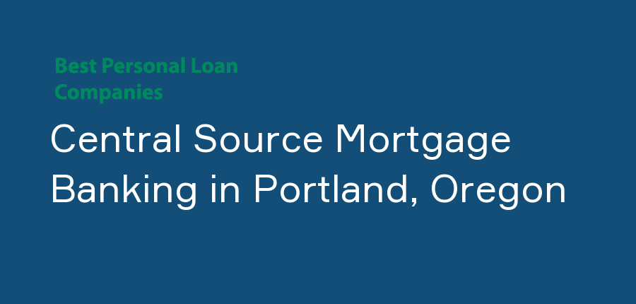 Central Source Mortgage Banking in Oregon, Portland