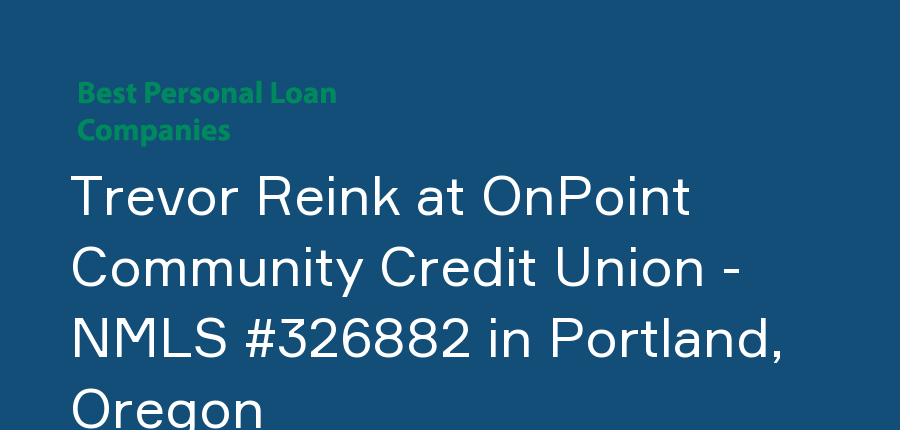 Trevor Reink at OnPoint Community Credit Union - NMLS #326882 in Oregon, Portland