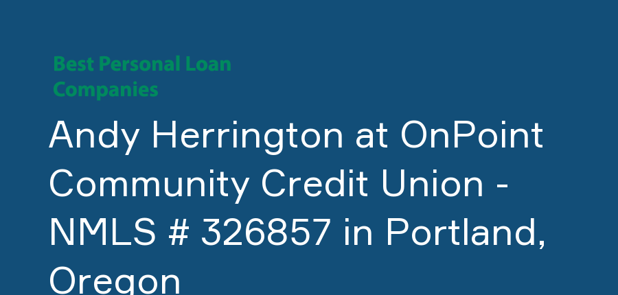 Andy Herrington at OnPoint Community Credit Union - NMLS # 326857 in Oregon, Portland