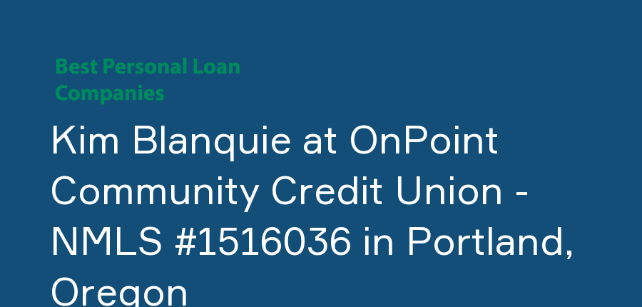 Kim Blanquie at OnPoint Community Credit Union - NMLS #1516036 in Oregon, Portland