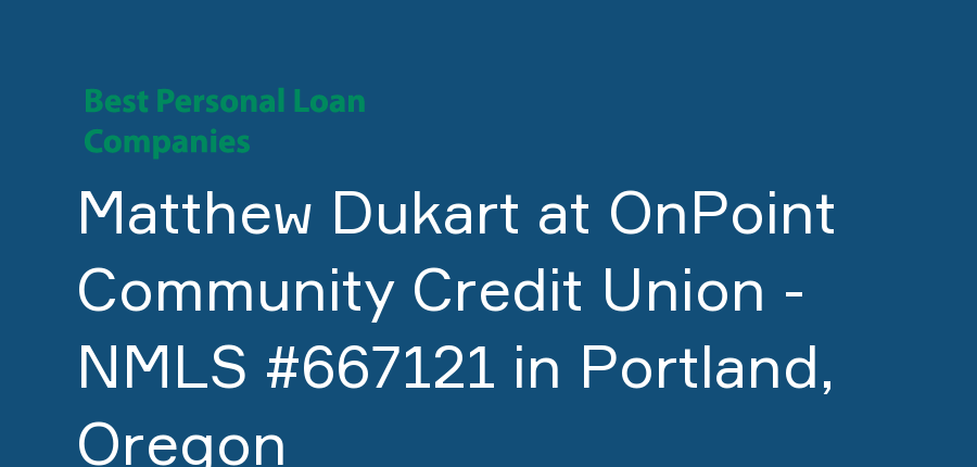Matthew Dukart at OnPoint Community Credit Union - NMLS #667121 in Oregon, Portland