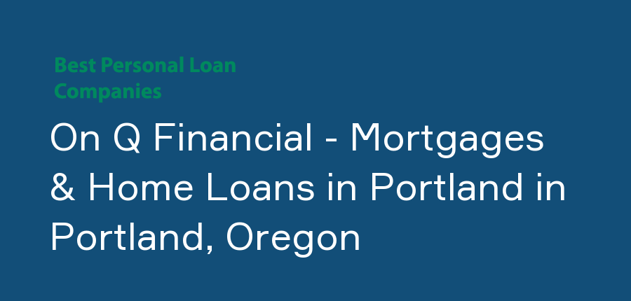 On Q Financial - Mortgages & Home Loans in Portland in Oregon, Portland
