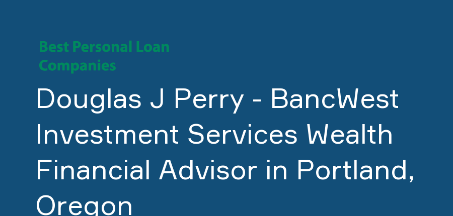 Douglas J Perry - BancWest Investment Services Wealth Financial Advisor in Oregon, Portland