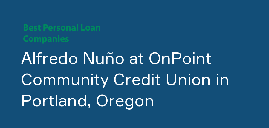 Alfredo Nuño at OnPoint Community Credit Union in Oregon, Portland