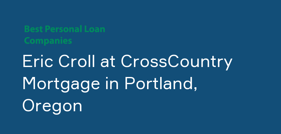 Eric Croll at CrossCountry Mortgage in Oregon, Portland