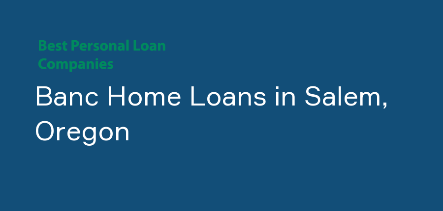 Banc Home Loans in Oregon, Salem