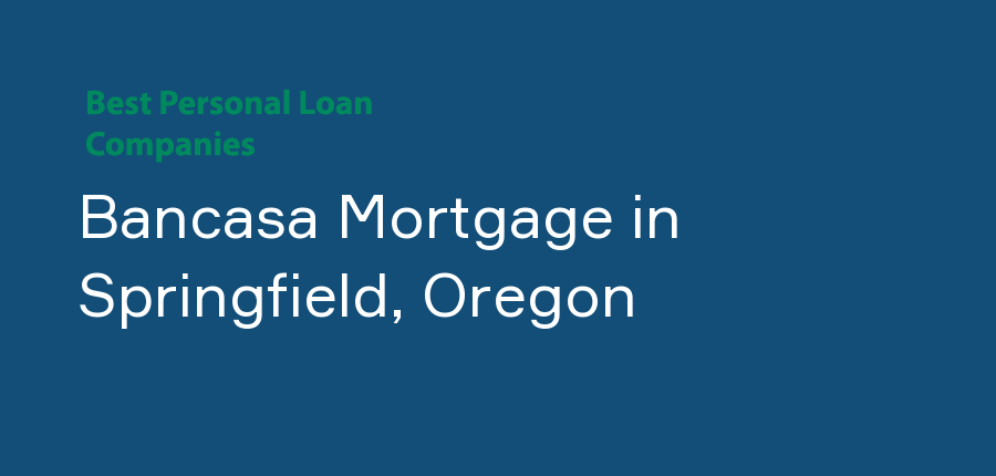 Bancasa Mortgage in Oregon, Springfield