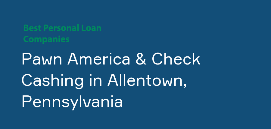 Pawn America & Check Cashing in Pennsylvania, Allentown