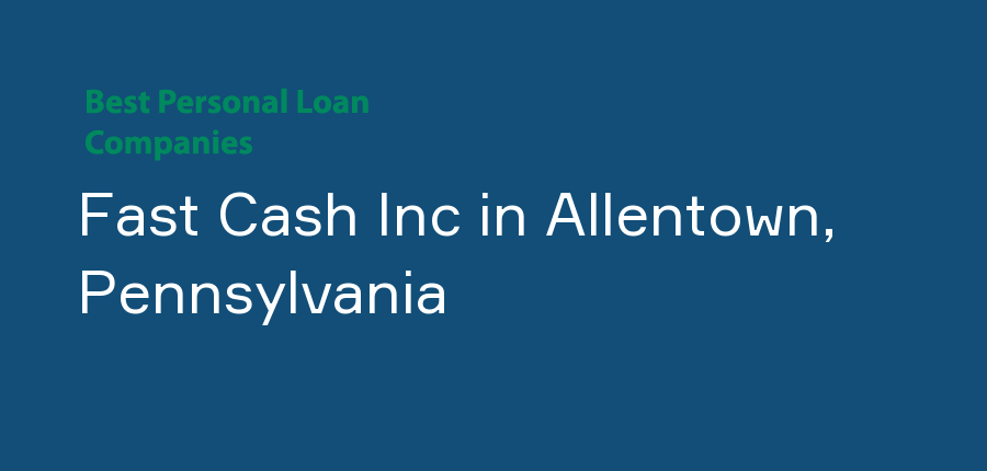 Fast Cash Inc in Pennsylvania, Allentown