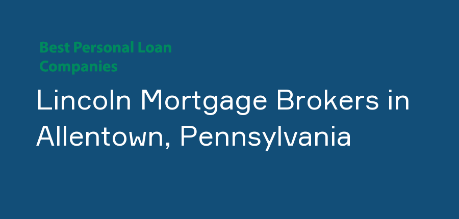 Lincoln Mortgage Brokers in Pennsylvania, Allentown
