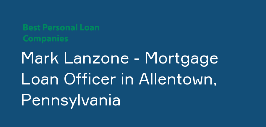 Mark Lanzone - Mortgage Loan Officer in Pennsylvania, Allentown