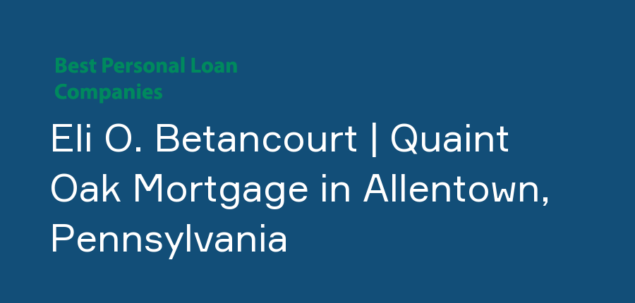 Eli O. Betancourt | Quaint Oak Mortgage in Pennsylvania, Allentown