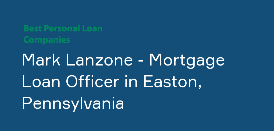 Mark Lanzone - Mortgage Loan Officer in Pennsylvania, Easton