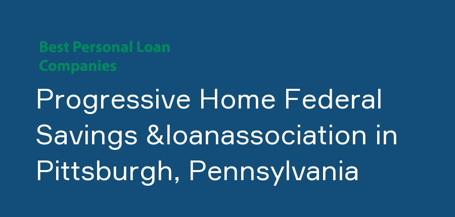 Progressive Home Federal Savings &loanassociation in Pennsylvania, Pittsburgh