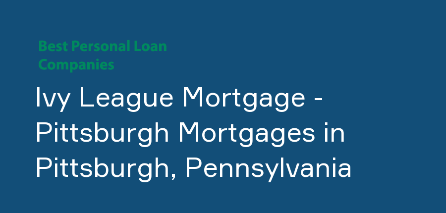Ivy League Mortgage - Pittsburgh Mortgages in Pennsylvania, Pittsburgh