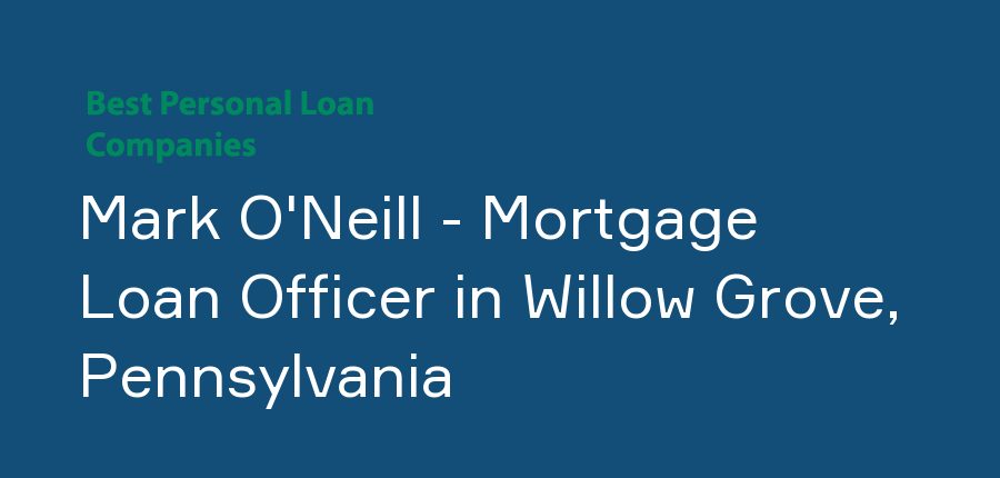 Mark O'Neill - Mortgage Loan Officer in Pennsylvania, Willow Grove