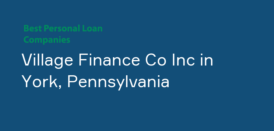 Village Finance Co Inc in Pennsylvania, York