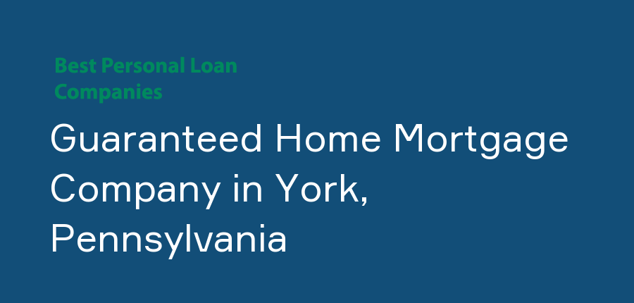 Guaranteed Home Mortgage Company in Pennsylvania, York
