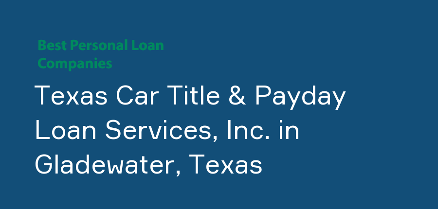 Texas Car Title & Payday Loan Services, Inc. in Texas, Gladewater