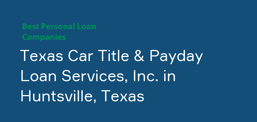 Texas Car Title & Payday Loan Services, Inc. in Texas, Huntsville