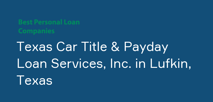 Texas Car Title & Payday Loan Services, Inc. in Texas, Lufkin
