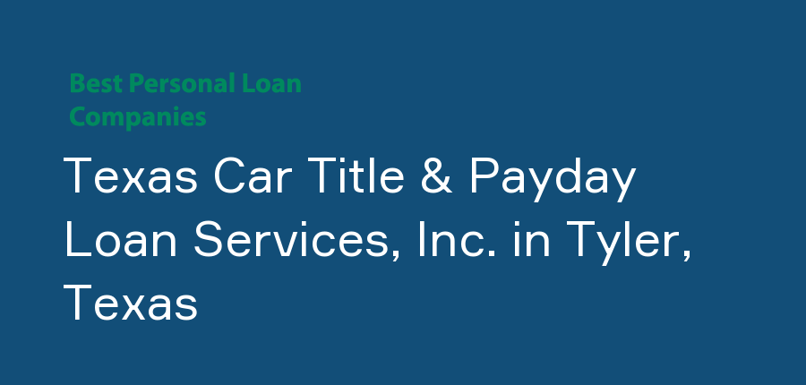 Texas Car Title & Payday Loan Services, Inc. in Texas, Tyler