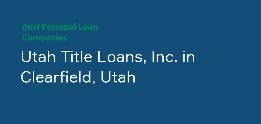 Utah Title Loans, Inc. in Utah, Clearfield