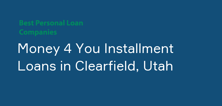 Money 4 You Installment Loans in Utah, Clearfield