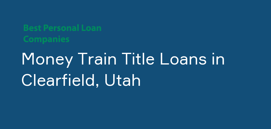 Money Train Title Loans in Utah, Clearfield