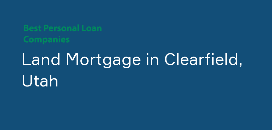 Land Mortgage in Utah, Clearfield
