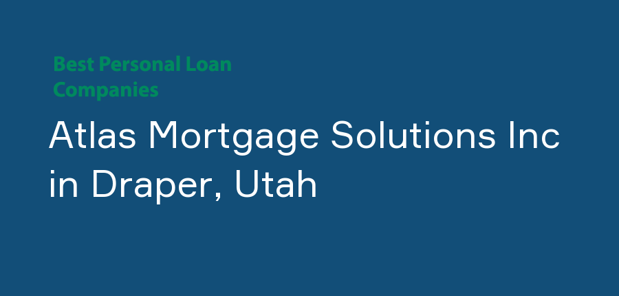 Atlas Mortgage Solutions Inc in Utah, Draper