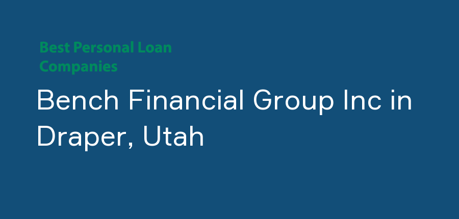 Bench Financial Group Inc in Utah, Draper
