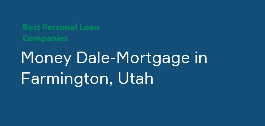 Money Dale-Mortgage in Utah, Farmington