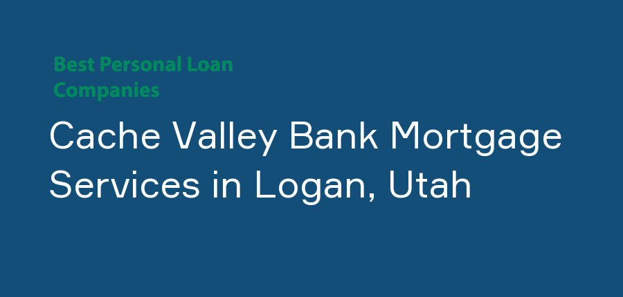 Cache Valley Bank Mortgage Services in Utah, Logan