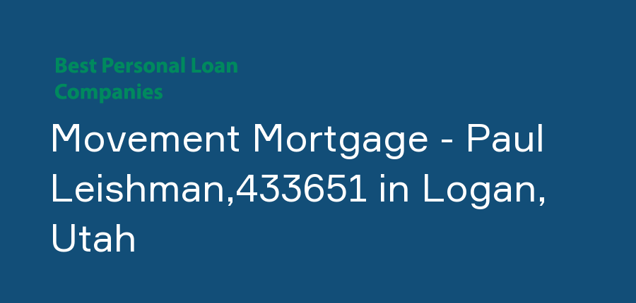 Movement Mortgage - Paul Leishman,433651 in Utah, Logan